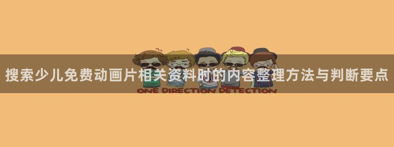 热门动漫榜单：搜索少儿免费动画片相关资料时的内容整理方法与判断要点